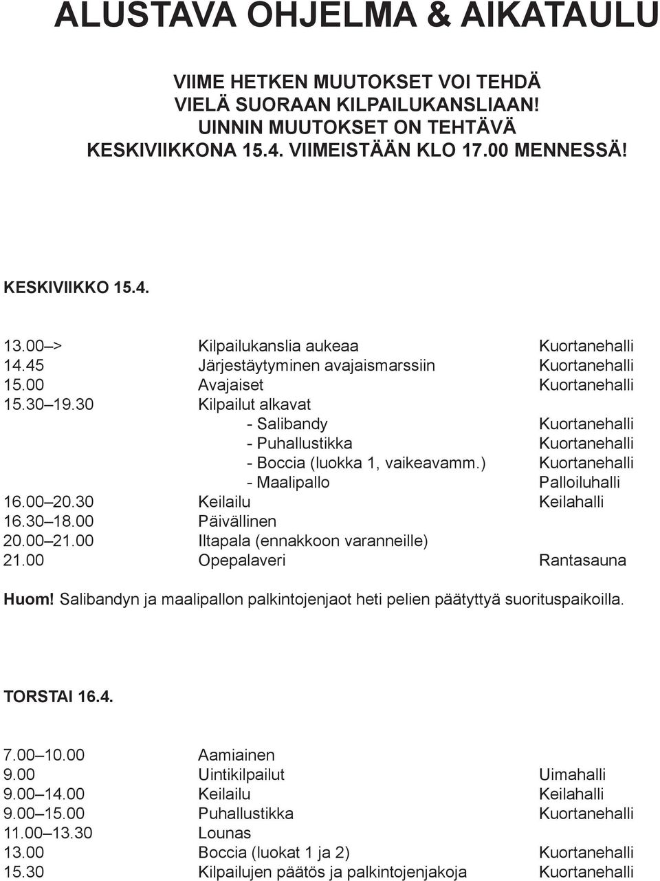 30 Kilpailut alkavat - Salibandy Kuortanehalli - Puhallustikka Kuortanehalli - Boccia (luokka 1, vaikeavamm.) Kuortanehalli - Maalipallo Palloiluhalli 16.00 20.30 Keilailu Keilahalli 16.30 18.