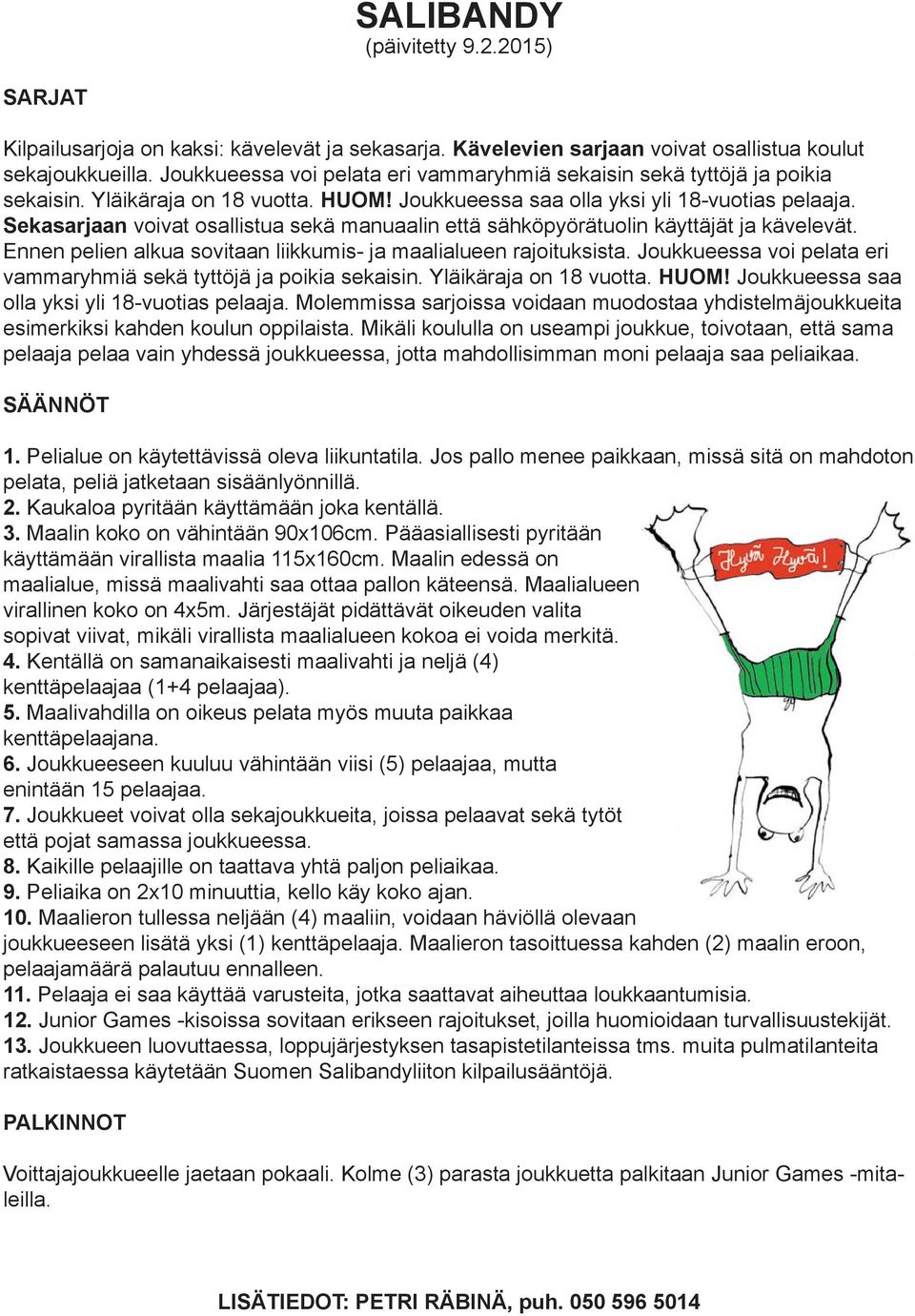Sekasarjaan voivat osallistua sekä manuaalin että sähköpyörätuolin käyttäjät ja kävelevät. Ennen pelien alkua sovitaan liikkumis- ja maalialueen rajoituksista.