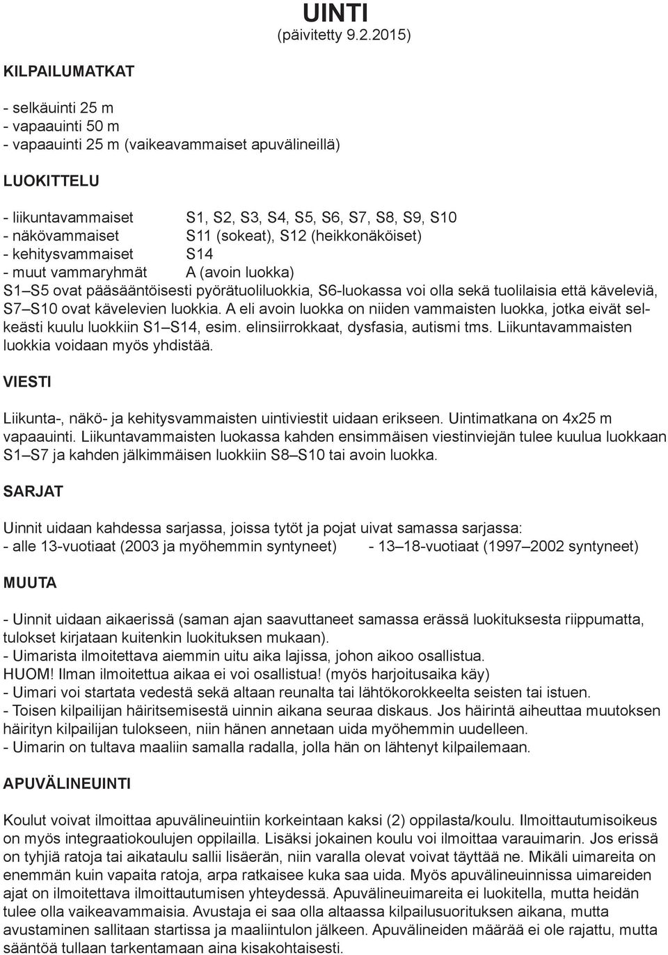 (sokeat), S12 (heikkonäköiset) - kehitysvammaiset S14 - muut vammaryhmät A (avoin luokka) S1 S5 ovat pääsääntöisesti pyörätuoliluokkia, S6-luokassa voi olla sekä tuolilaisia että käveleviä, S7 S10