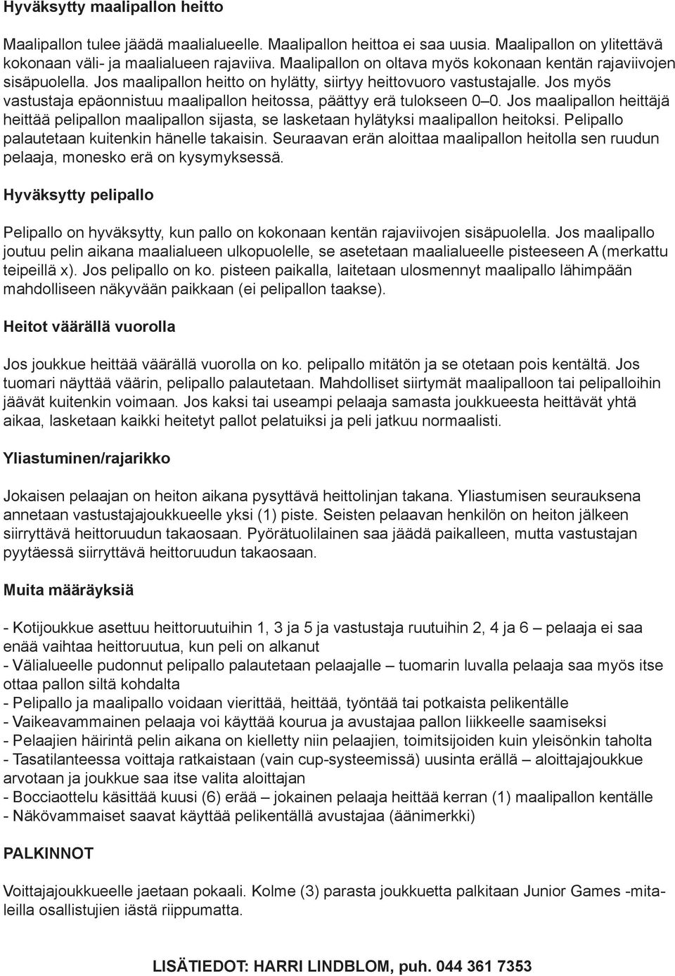 Jos myös vastustaja epäonnistuu maalipallon heitossa, päättyy erä tulokseen 0 0. Jos maalipallon heittäjä heittää pelipallon maalipallon sijasta, se lasketaan hylätyksi maalipallon heitoksi.