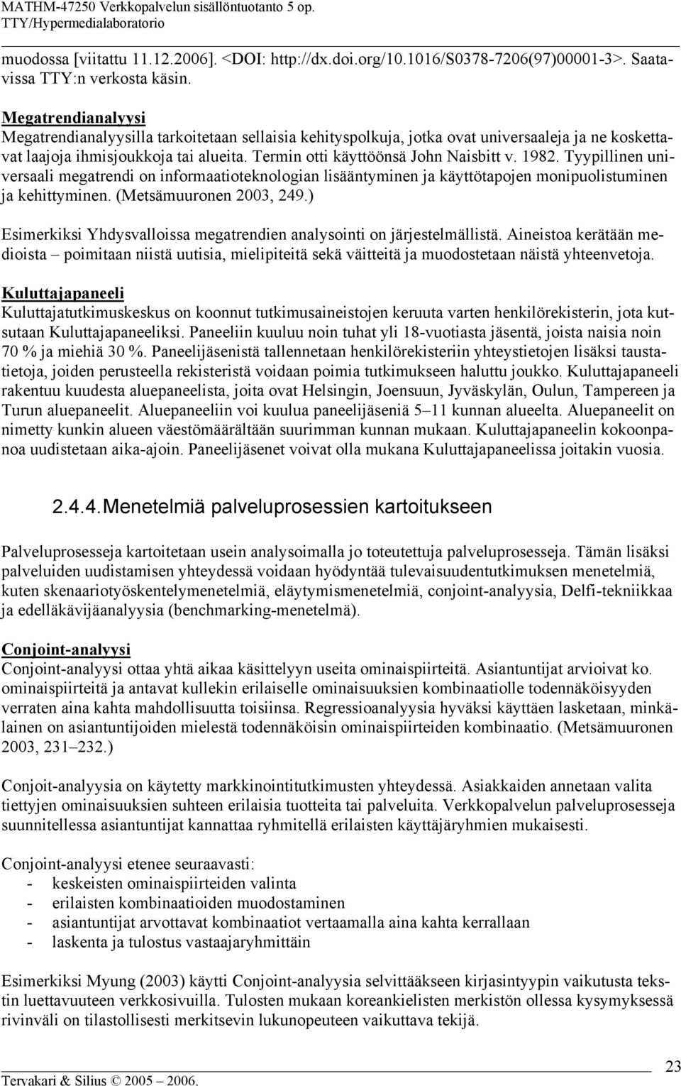 1982. Tyypillinen universaali megatrendi on informaatioteknologian lisääntyminen ja käyttötapojen monipuolistuminen ja kehittyminen. (Metsämuuronen 2003, 249.