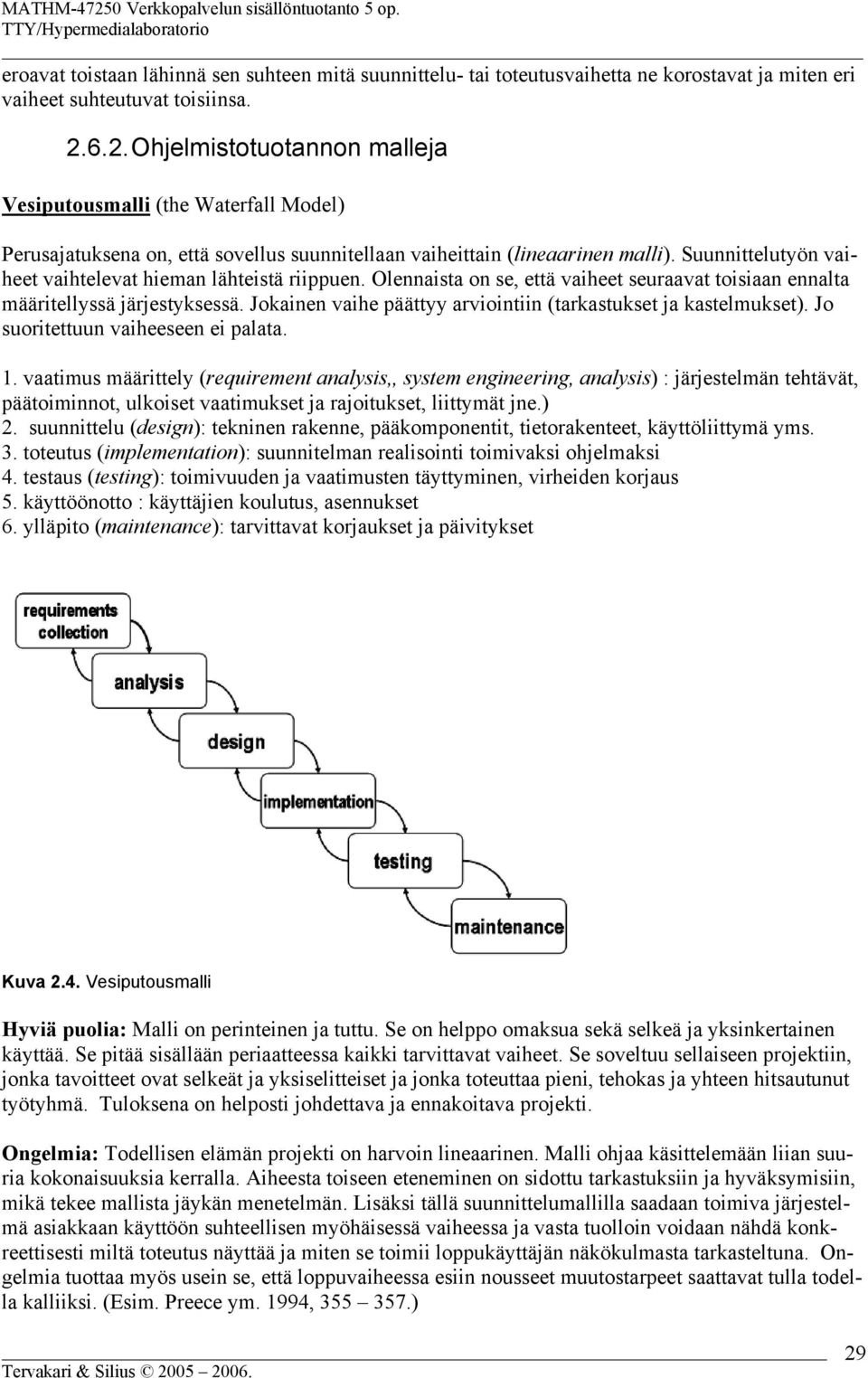 Suunnittelutyön vaiheet vaihtelevat hieman lähteistä riippuen. Olennaista on se, että vaiheet seuraavat toisiaan ennalta määritellyssä järjestyksessä.