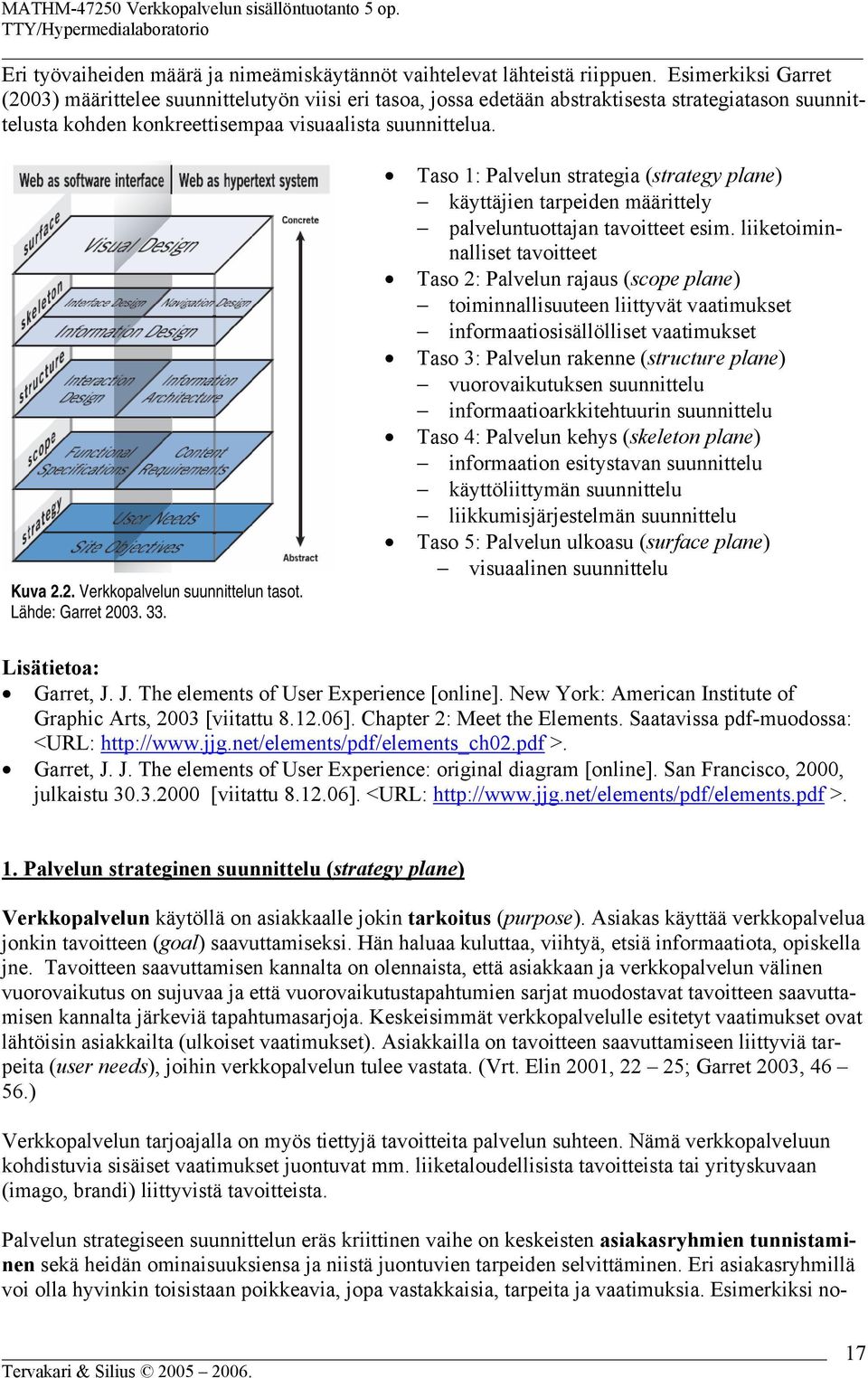 Lähde: Garret 2003, 33. Taso 1: Palvelun strategia (strategy plane) käyttäjien tarpeiden määrittely palveluntuottajan tavoitteet esim.