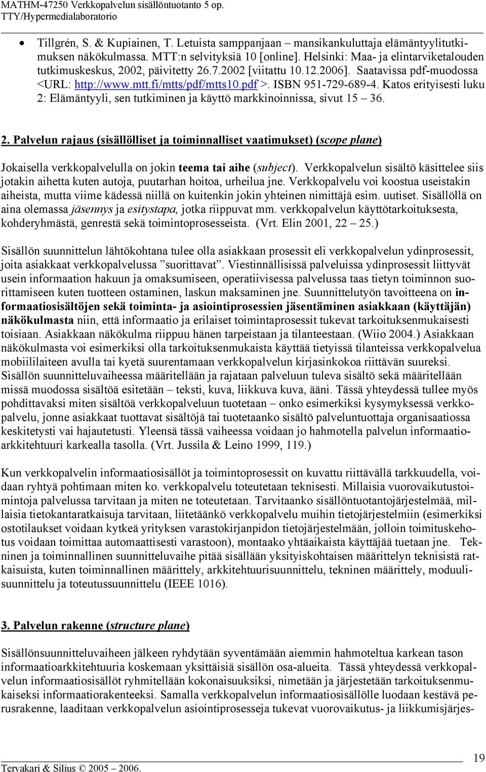 Katos erityisesti luku 2: Elämäntyyli, sen tutkiminen ja käyttö markkinoinnissa, sivut 15 36. 2. Palvelun rajaus (sisällölliset ja toiminnalliset vaatimukset) (scope plane) Jokaisella verkkopalvelulla on jokin teema tai aihe (subject).