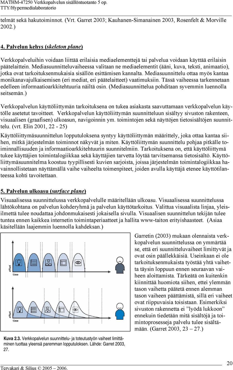 Mediasuunnitteluvaiheessa valitaan ne mediaelementit (ääni, kuva, teksti, animaatio), jotka ovat tarkoituksenmukaisia sisällön esittämisen kannalta.