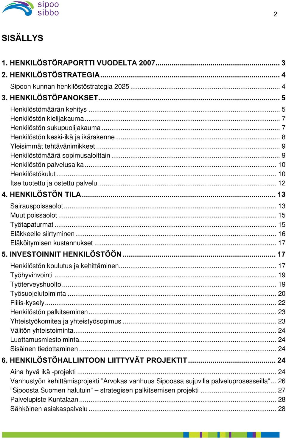 .. 10 Itse tuotettu ja ostettu palvelu... 12 +(1.,/g67g17,/$ Sairauspoissaolot... 13 Muut poissaolot... 15 Työtapaturmat... 15 Eläkkeelle siirtyminen... 16 Eläköitymisen kustannukset.