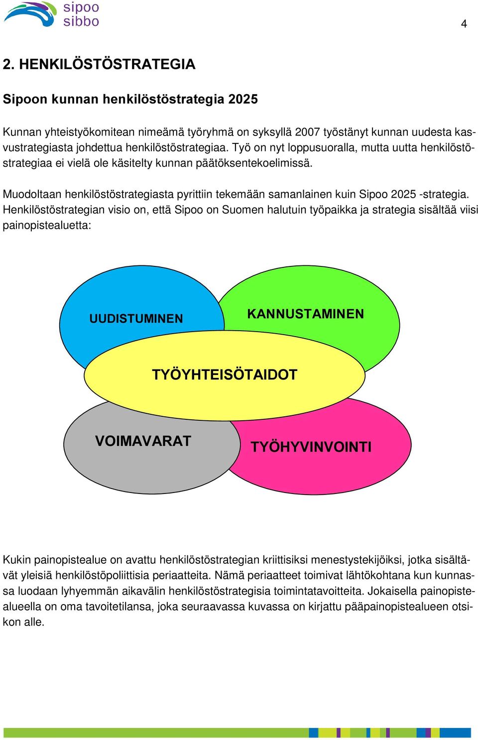 Muodoltaan henkilöstöstrategiasta pyrittiin tekemään samanlainen kuin Sipoo 2025 -strategia.