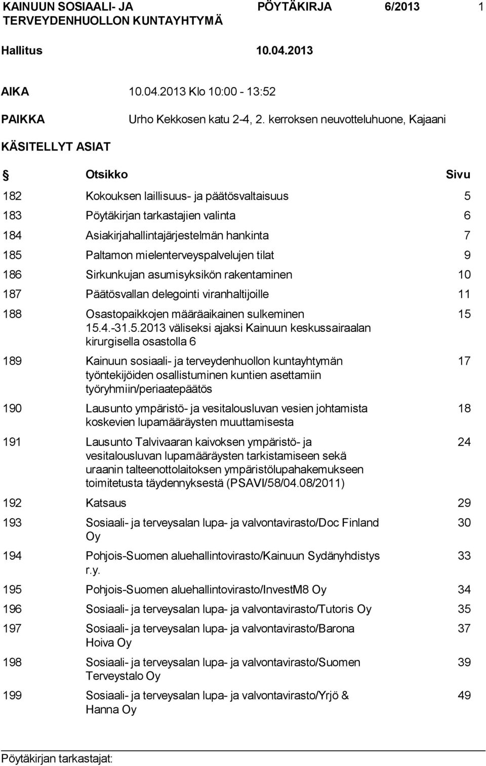 185 Paltamon mielenterveyspalvelujen tilat 9 186 Sirkunkujan asumisyksikön rakentaminen 10 187 Päätösvallan delegointi viranhaltijoille 11 188 Osastopaikkojen määräaikainen sulkeminen 15.4.-31.5.2013