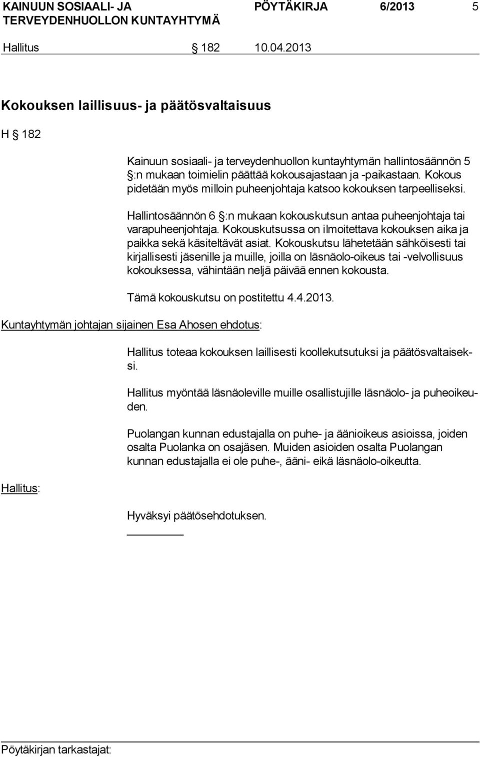 Ko kous pidetään myös milloin puheenjohtaja katsoo kokouksen tar peel li sek si. Hallintosäännön 6 :n mukaan kokouskutsun antaa puheenjohtaja tai varapuheenjohtaja.