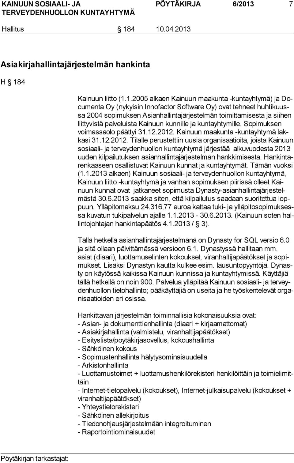 4 10.04.2013 Asiakirjahallintajärjestelmän hankinta H 184 Kainuun liitto (1.1.2005 alkaen Kainuun maakunta -kuntayhtymä) ja Docu men ta Oy (nykyisin Innofactor Software Oy) ovat tehneet huh ti kuussa