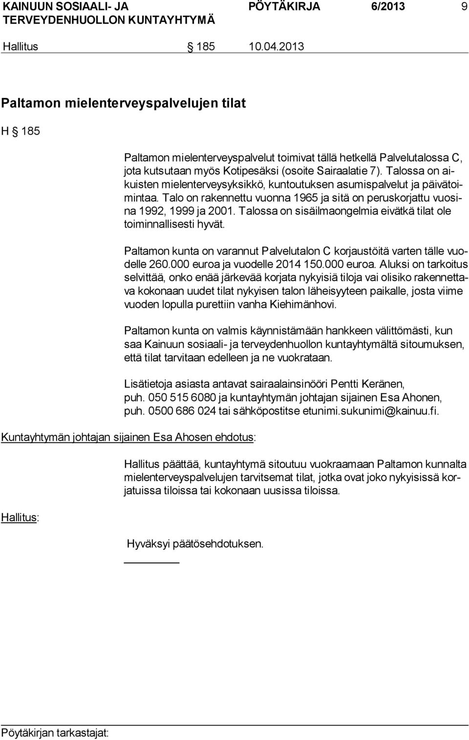 Talossa on aikuis ten mielenterveysyksikkö, kuntoutuksen asumispalvelut ja päi vä toimin taa. Talo on rakennettu vuonna 1965 ja sitä on pe rus kor jat tu vuo sina 1992, 1999 ja 2001.