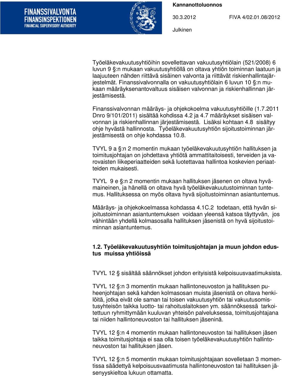 Finanssivalvonnan määräys- ja ohjekokoelma vakuutusyhtiöille (1.7.2011 Dnro 9/101/2011) sisältää kohdissa 4.2 ja 4.7 määräykset sisäisen valvonnan ja riskienhallinnan järjestämisestä.