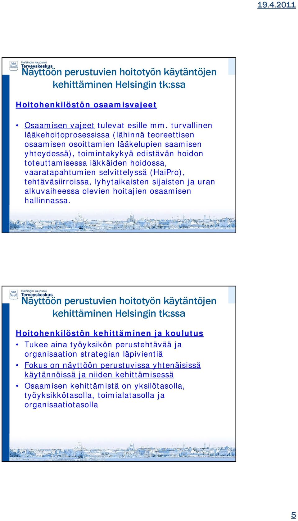 hoidossa, vaaratapahtumien selvittelyssä (HaiPro), tehtäväsiirroissa, lyhytaikaisten sijaisten ja uran alkuvaiheessa olevien hoitajien osaamisen hallinnassa.