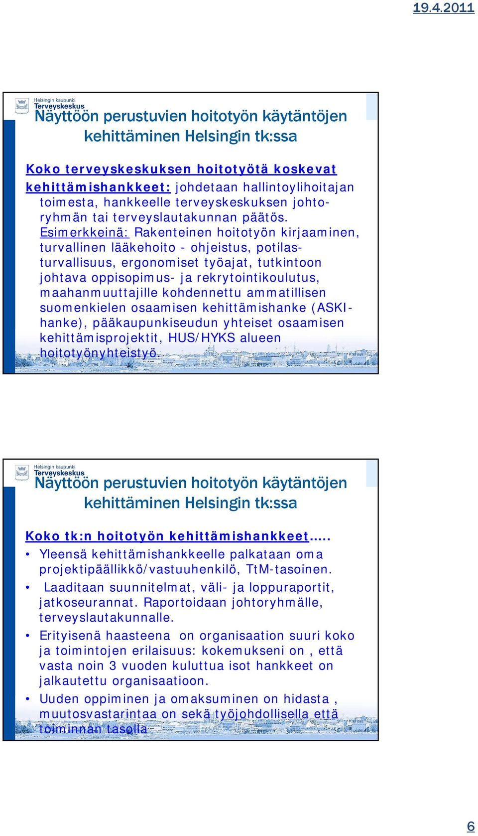 maahanmuuttajille kohdennettu ammatillisen suomenkielen osaamisen kehittämishanke (ASKIhanke), pääkaupunkiseudun yhteiset osaamisen kehittämisprojektit, HUS/HYKS alueen hoitotyönyhteistyö.