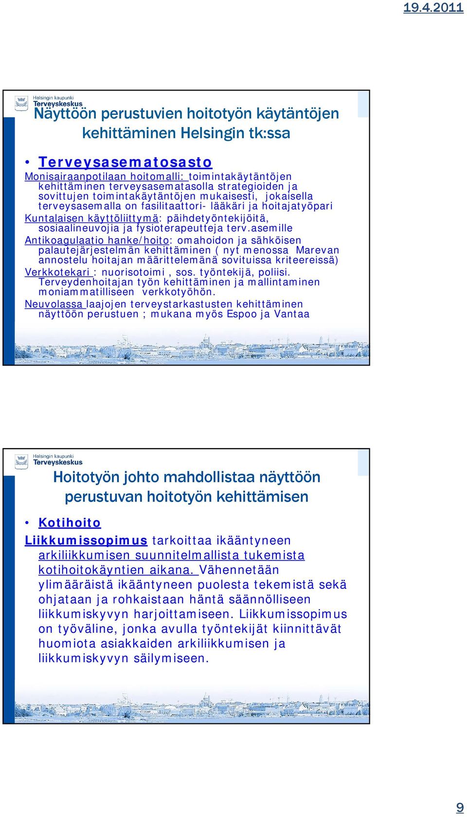 asemille Antikoagulaatio hanke/hoito: omahoidon ja sähköisen palautejärjestelmän kehittäminen ( nyt menossa Marevan annostelu hoitajan määrittelemänä sovituissa kriteereissä) Verkkotekari :