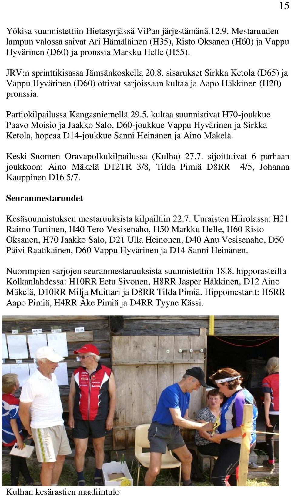 ja Vappu Hyvärinen (D60) ottivat sarjoissaan kultaa ja Aapo Häkkinen (H20) pronssia. Partiokilpailussa Kangasniemellä 29.5.