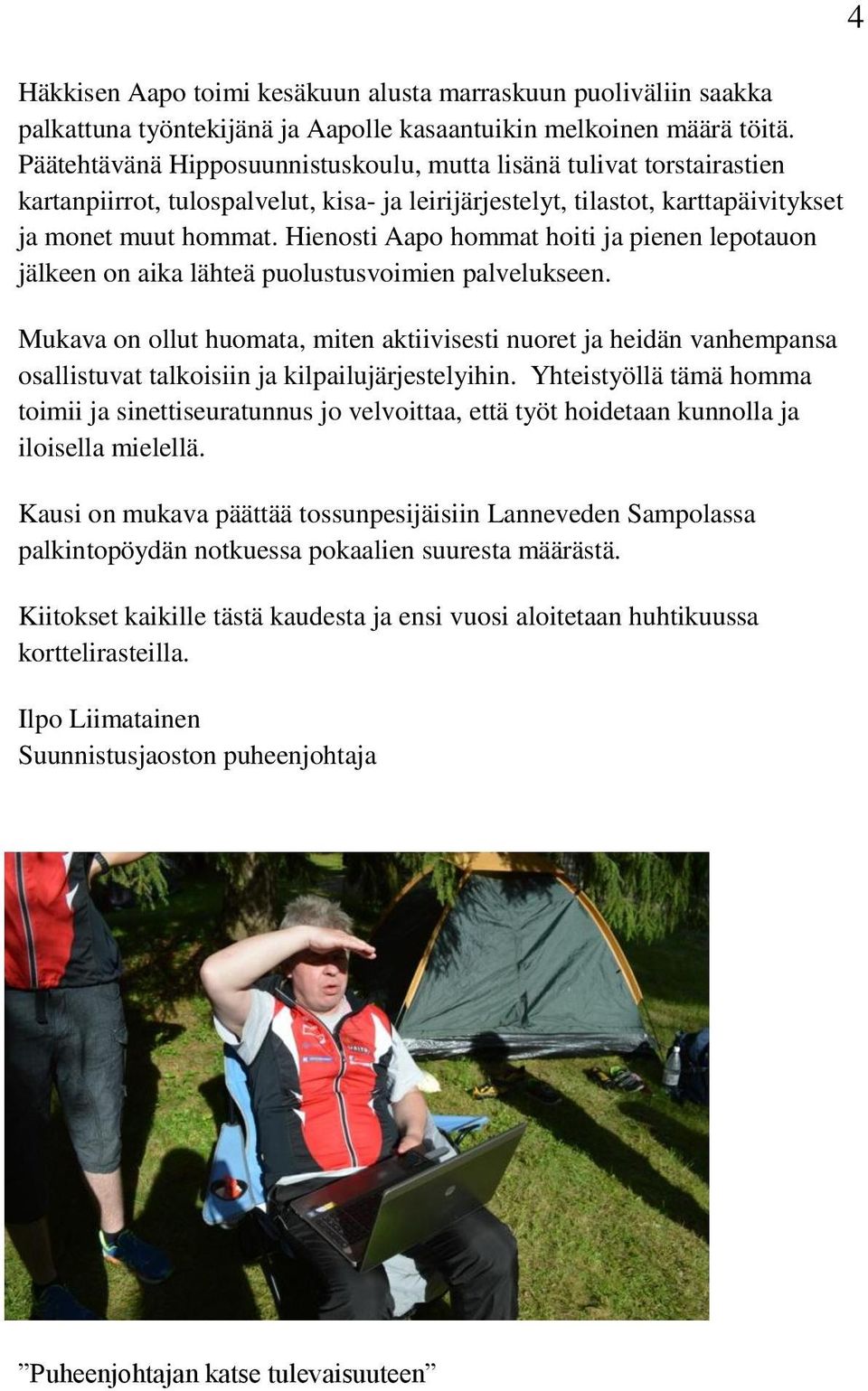 Hienosti Aapo hommat hoiti ja pienen lepotauon jälkeen on aika lähteä puolustusvoimien palvelukseen.