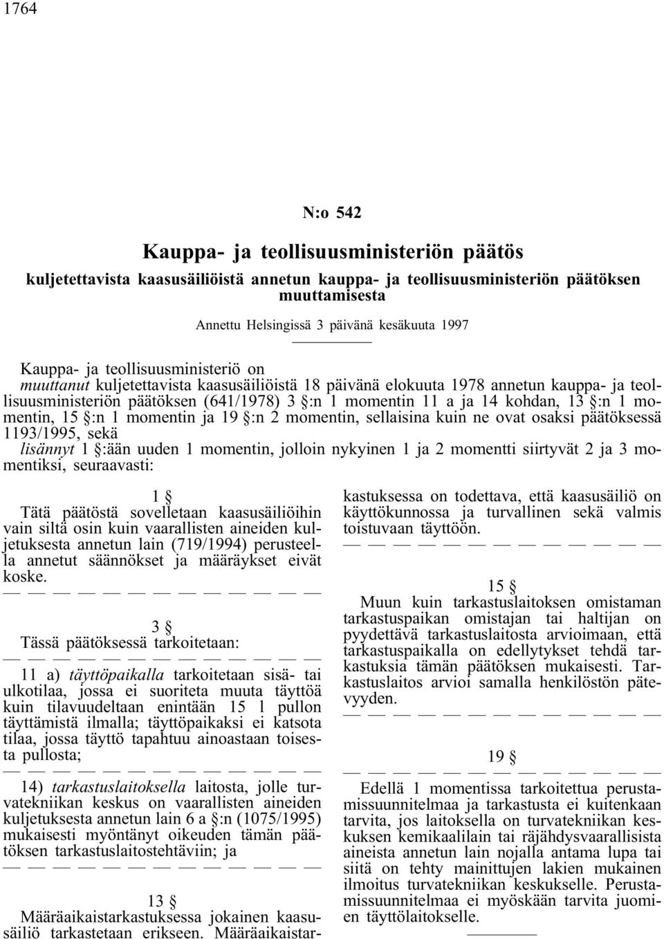 13 :n 1 momentin, 15 :n 1 momentin ja 19 :n 2 momentin, sellaisina kuin ne ovat osaksi päätöksessä 1193/1995, sekä lisännyt 1 :ään uuden 1 momentin, jolloin nykyinen 1 ja 2 momentti siirtyvät 2 ja 3