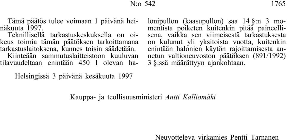 Kiinteään sammutuslaitteistoon kuuluvan tilavuudeltaan enintään 450 l olevan halonipullon (kaasupullon) saa 14 :n 3 momentista poiketen kuitenkin pitää paineellisena,