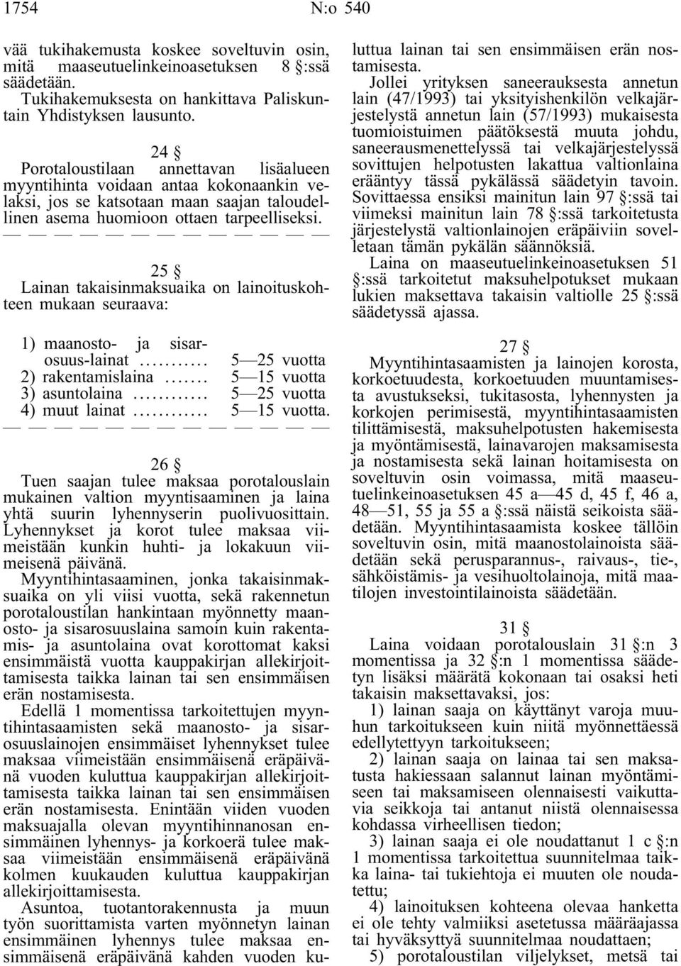 25 Lainan takaisinmaksuaika on lainoituskohteen mukaan seuraava: 1) maanosto- ja sisarosuus-lainat... 5 25 vuotta 2) rakentamislaina... 5 15 vuotta 3) asuntolaina... 5 25 vuotta 4) muut lainat.