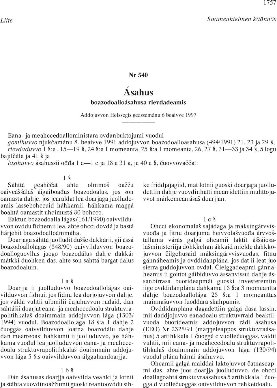 beaivve 1991 addojuvvon boazodoalloásahusa (494/1991) 21, 23 ja 29, rievdaduvvo 1 :a, 15 19, 24 :a 1 momeanta, 25 :a 1 momeanta, 26, 27, 31 33 ja 34, 5 logu bajil ála ja 41 ja lasihuvvo ásahussii