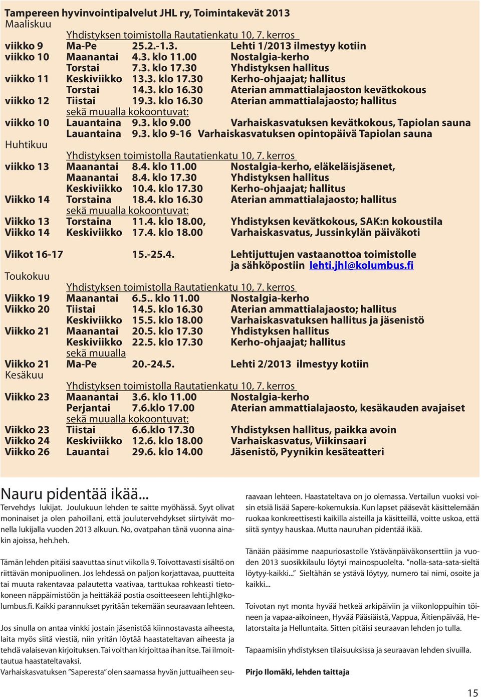 30 Aterian ammattialajaoston kevätkokous viikko 12 Tiistai 19.3. klo 16.30 Aterian ammattialajaosto; hallitus sekä muualla kokoontuvat: viikko 10 Lauantaina 9.3. klo 9.