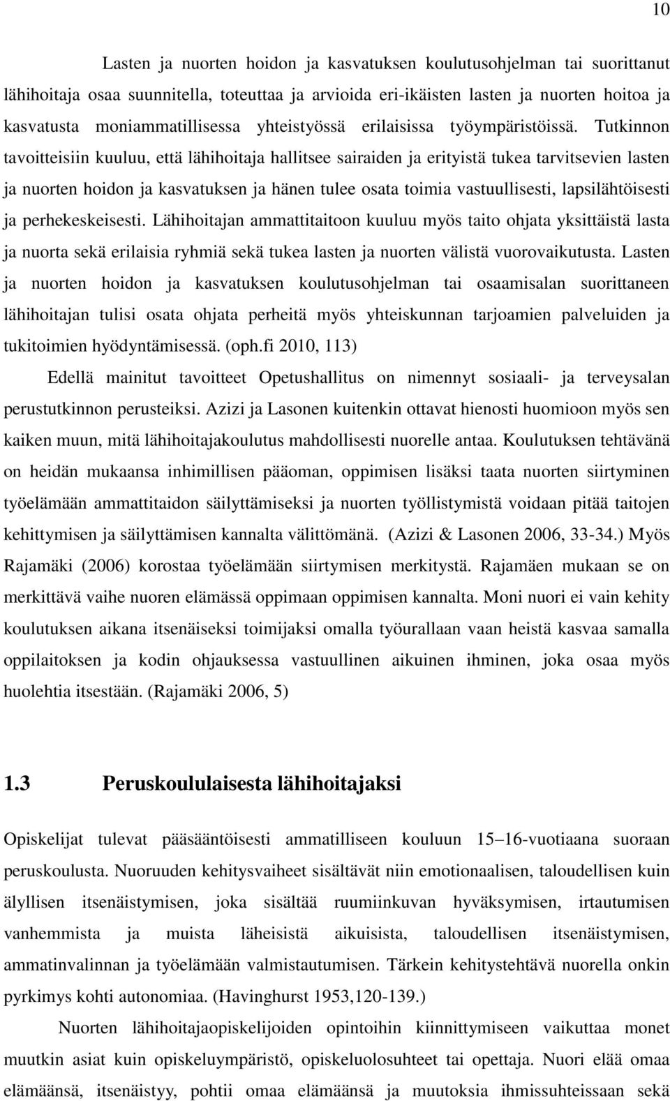 Tutkinnon tavoitteisiin kuuluu, että lähihoitaja hallitsee sairaiden ja erityistä tukea tarvitsevien lasten ja nuorten hoidon ja kasvatuksen ja hänen tulee osata toimia vastuullisesti,