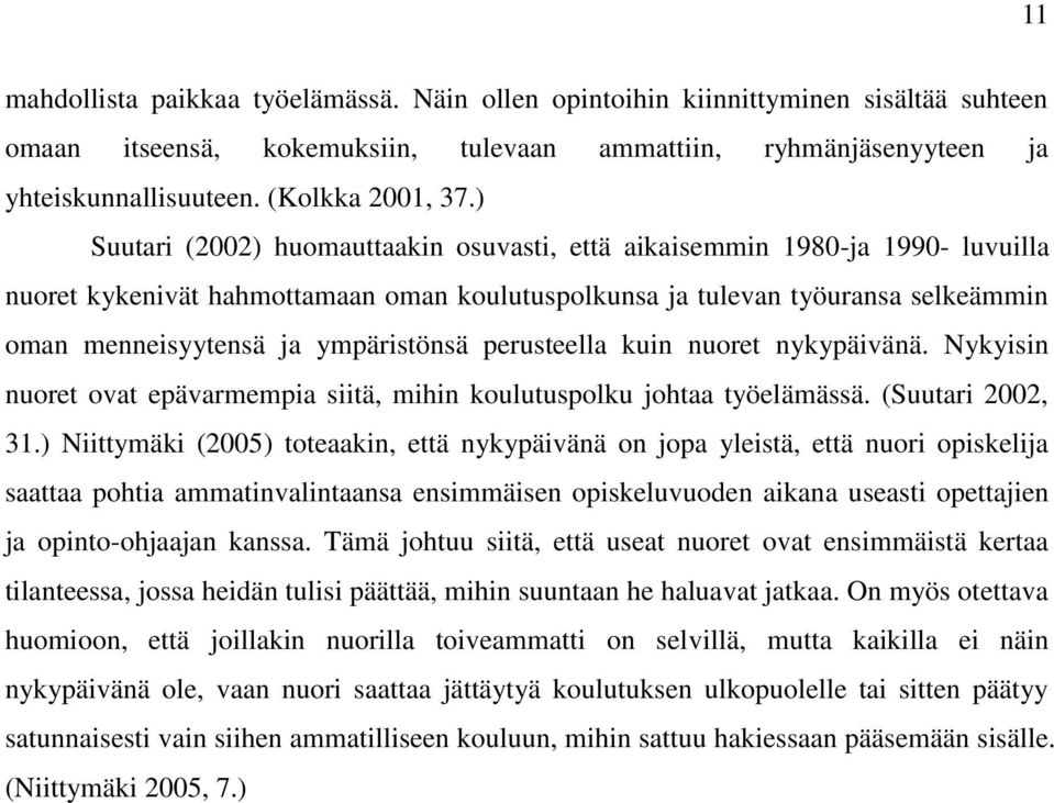 ympäristönsä perusteella kuin nuoret nykypäivänä. Nykyisin nuoret ovat epävarmempia siitä, mihin koulutuspolku johtaa työelämässä. (Suutari 2002, 31.