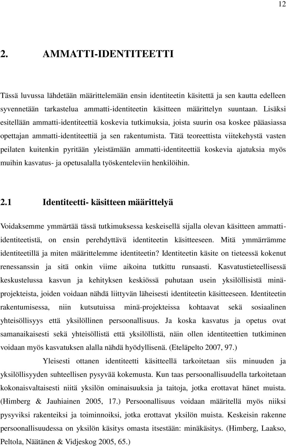 Tätä teoreettista viitekehystä vasten peilaten kuitenkin pyritään yleistämään ammatti-identiteettiä koskevia ajatuksia myös muihin kasvatus- ja opetusalalla työskenteleviin henkilöihin. 2.