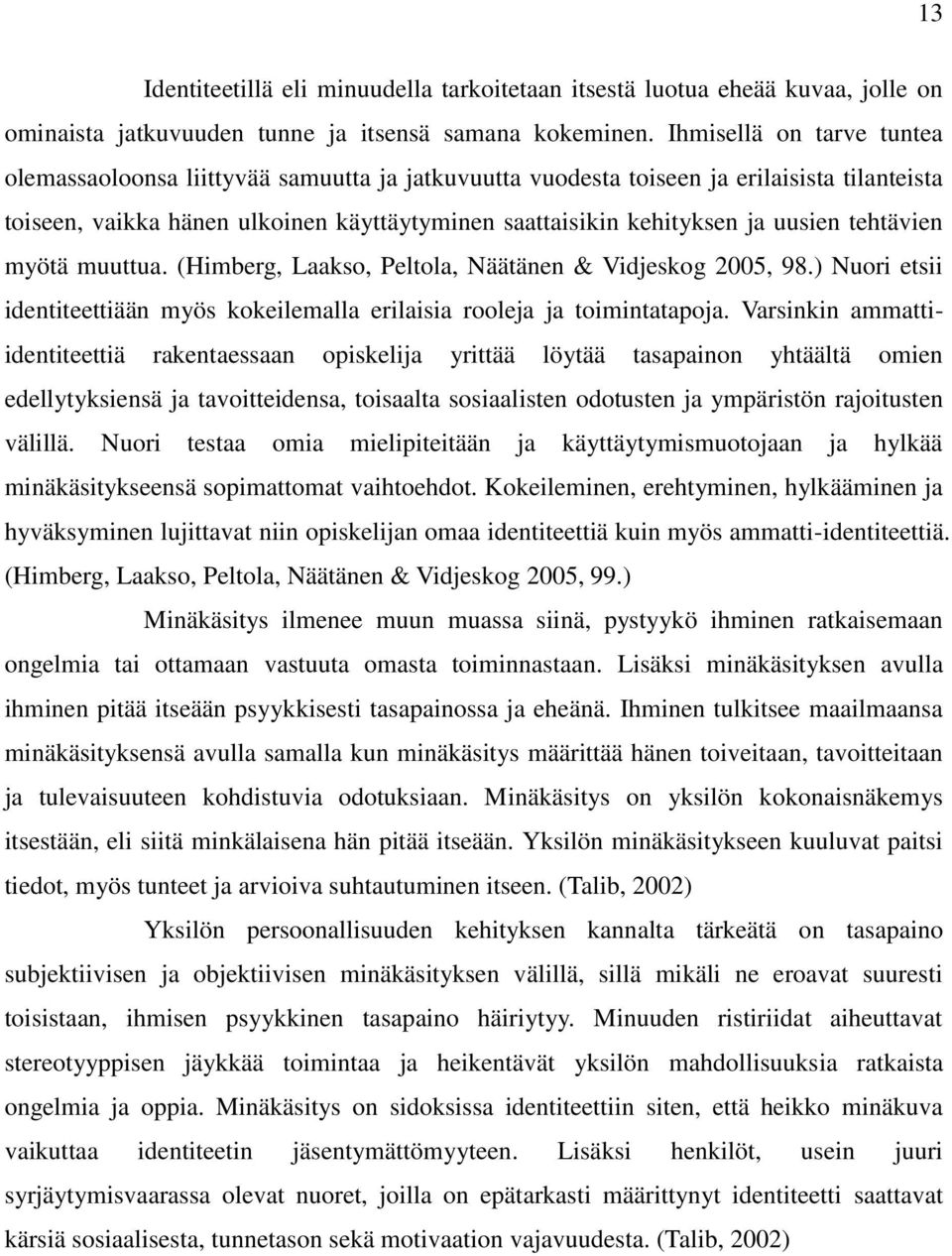 tehtävien myötä muuttua. (Himberg, Laakso, Peltola, Näätänen & Vidjeskog 2005, 98.) Nuori etsii identiteettiään myös kokeilemalla erilaisia rooleja ja toimintatapoja.