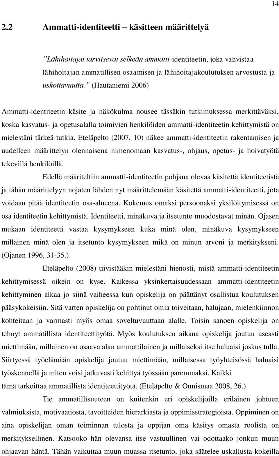 (Hautaniemi 2006) Ammatti-identiteetin käsite ja näkökulma nousee tässäkin tutkimuksessa merkittäväksi, koska kasvatus- ja opetusalalla toimivien henkilöiden ammatti-identiteetin kehittymistä on