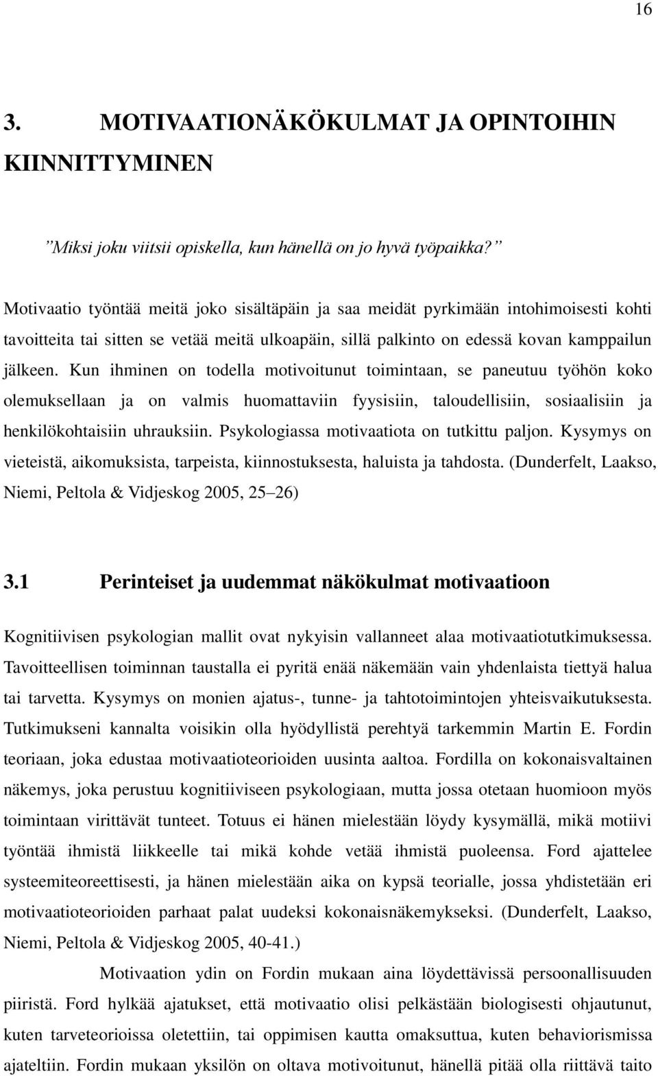 Kun ihminen on todella motivoitunut toimintaan, se paneutuu työhön koko olemuksellaan ja on valmis huomattaviin fyysisiin, taloudellisiin, sosiaalisiin ja henkilökohtaisiin uhrauksiin.