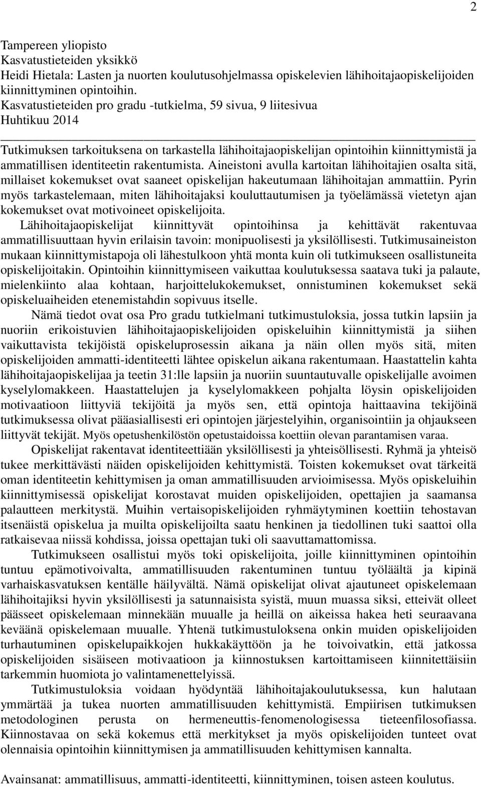 rakentumista. Aineistoni avulla kartoitan lähihoitajien osalta sitä, millaiset kokemukset ovat saaneet opiskelijan hakeutumaan lähihoitajan ammattiin.