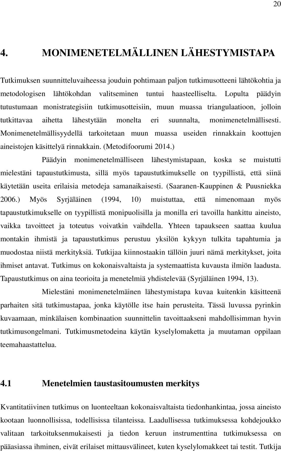 Monimenetelmällisyydellä tarkoitetaan muun muassa useiden rinnakkain koottujen aineistojen käsittelyä rinnakkain. (Metodifoorumi 2014.