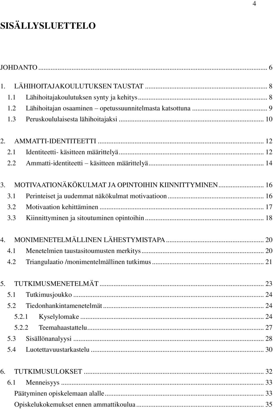 MOTIVAATIONÄKÖKULMAT JA OPINTOIHIN KIINNITTYMINEN... 16 3.1 Perinteiset ja uudemmat näkökulmat motivaatioon... 16 3.2 Motivaation kehittäminen... 17 3.3 Kiinnittyminen ja sitoutuminen opintoihin.