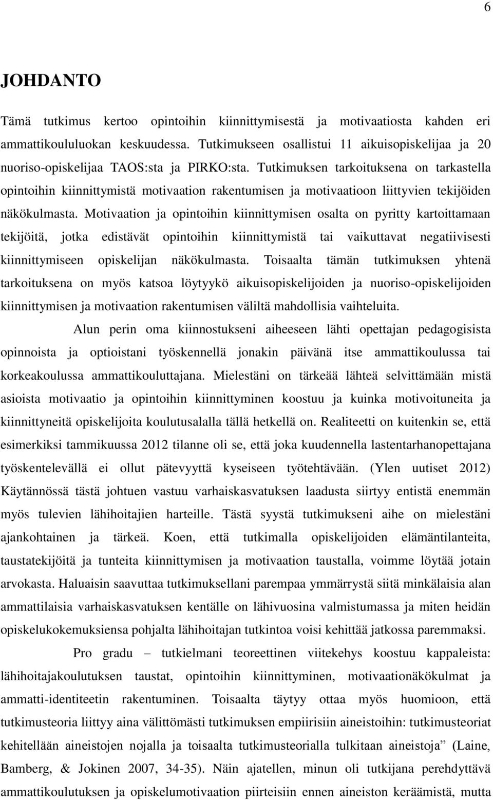 Tutkimuksen tarkoituksena on tarkastella opintoihin kiinnittymistä motivaation rakentumisen ja motivaatioon liittyvien tekijöiden näkökulmasta.