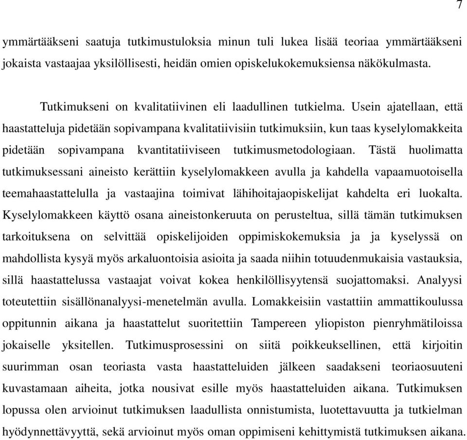 Usein ajatellaan, että haastatteluja pidetään sopivampana kvalitatiivisiin tutkimuksiin, kun taas kyselylomakkeita pidetään sopivampana kvantitatiiviseen tutkimusmetodologiaan.