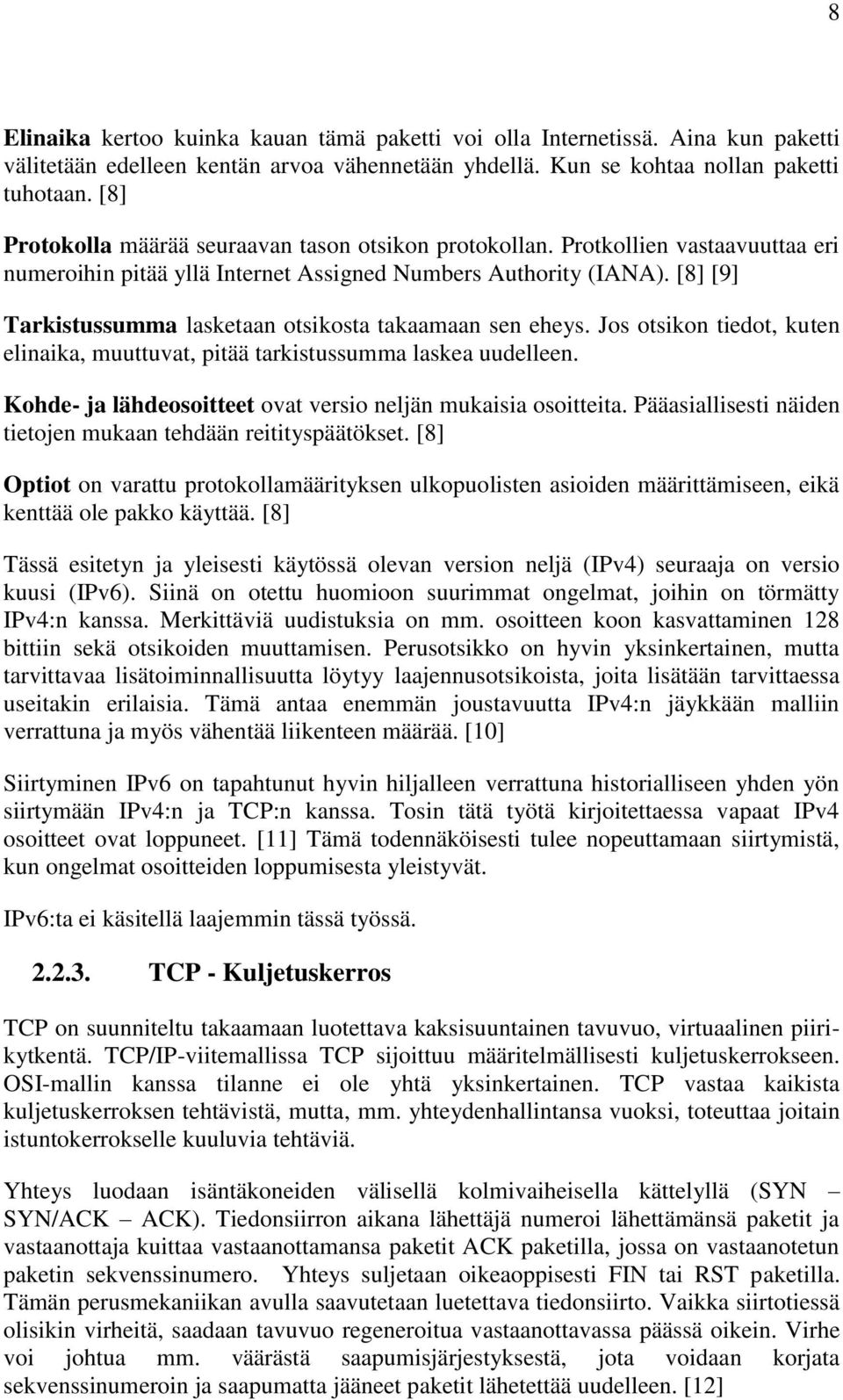 [8] [9] Tarkistussumma lasketaan otsikosta takaamaan sen eheys. Jos otsikon tiedot, kuten elinaika, muuttuvat, pitää tarkistussumma laskea uudelleen.