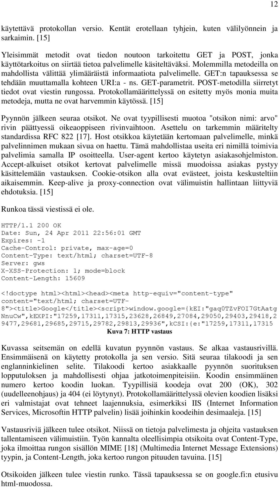 Molemmilla metodeilla on mahdollista välittää ylimääräistä informaatiota palvelimelle. GET:n tapauksessa se tehdään muuttamalla kohteen URI:a - ns. GET-parametrit.