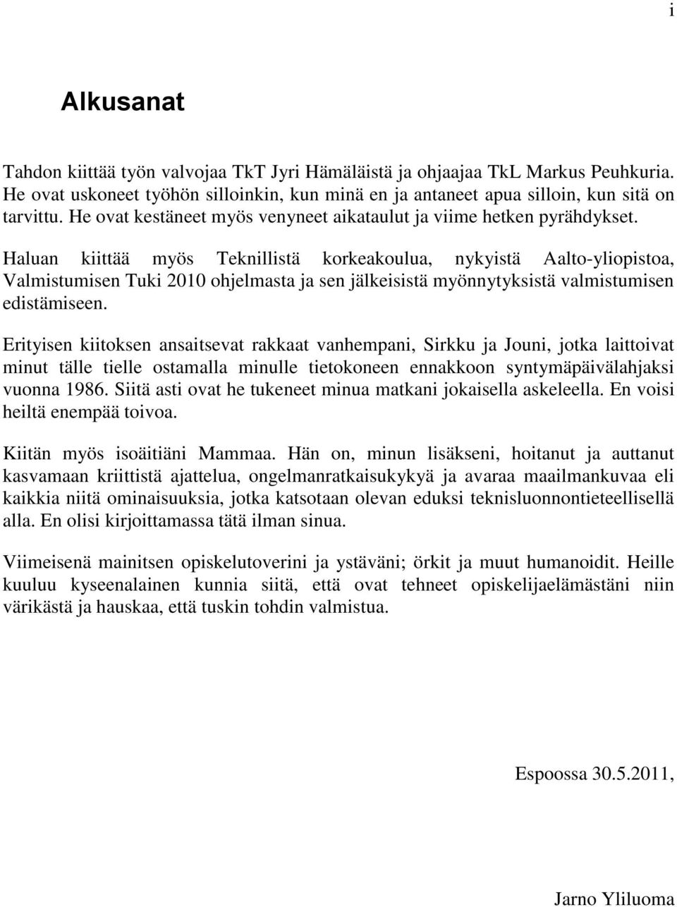 Haluan kiittää myös Teknillistä korkeakoulua, nykyistä Aalto-yliopistoa, Valmistumisen Tuki 2010 ohjelmasta ja sen jälkeisistä myönnytyksistä valmistumisen edistämiseen.