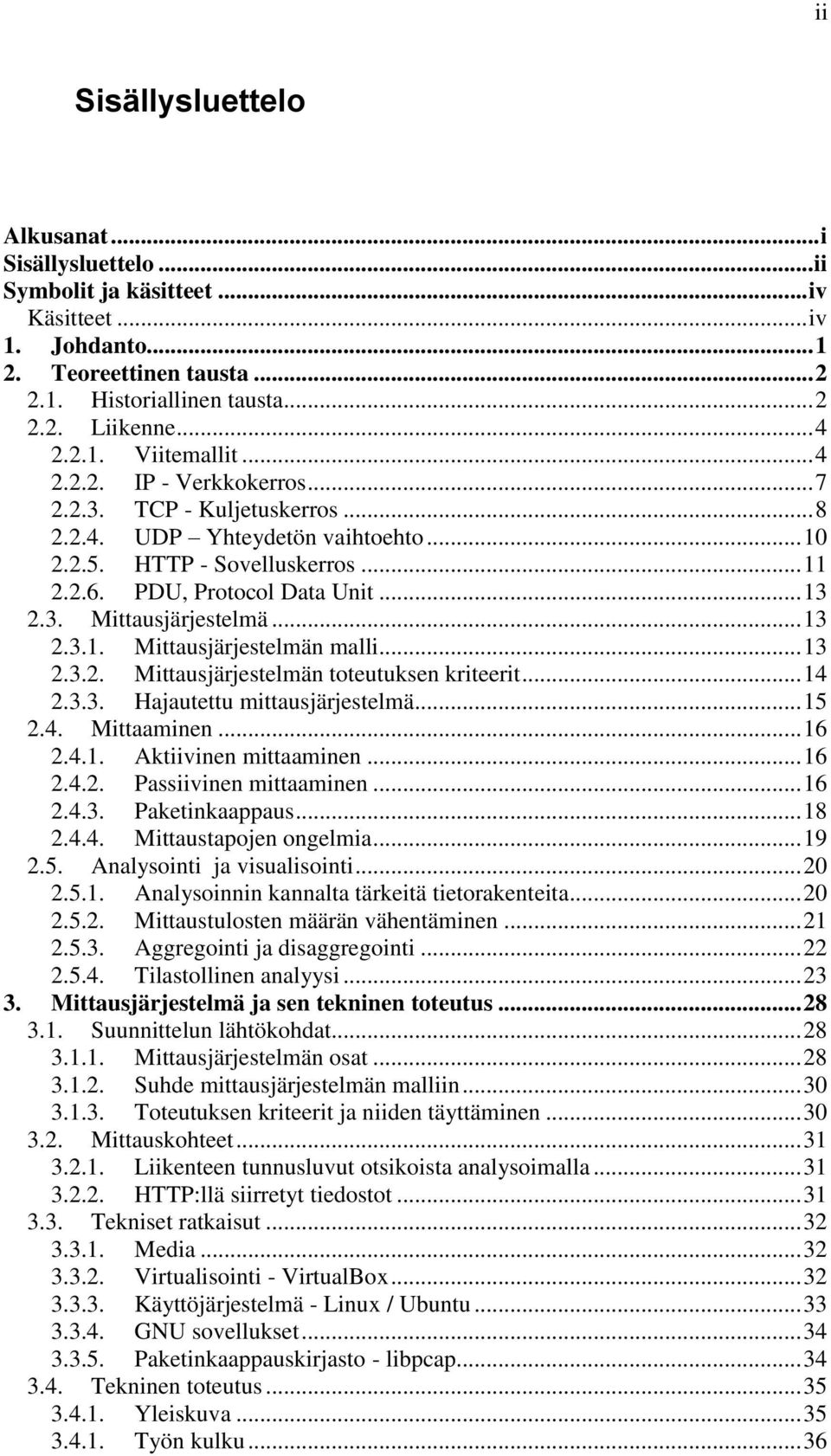 .. 13 2.3.1. Mittausjärjestelmän malli... 13 2.3.2. Mittausjärjestelmän toteutuksen kriteerit... 14 2.3.3. Hajautettu mittausjärjestelmä... 15 2.4. Mittaaminen... 16 2.4.1. Aktiivinen mittaaminen.