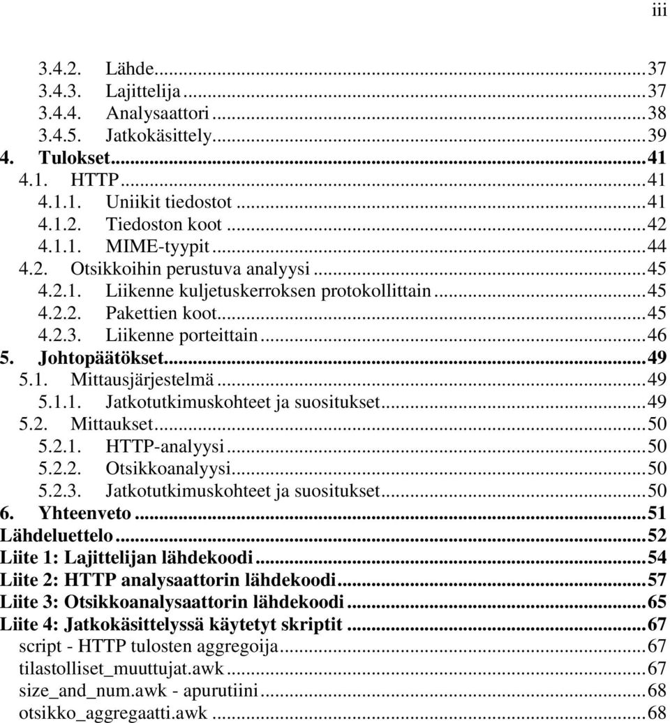 .. 49 5.1.1. Jatkotutkimuskohteet ja suositukset... 49 5.2. Mittaukset... 50 5.2.1. HTTP-analyysi... 50 5.2.2. Otsikkoanalyysi... 50 5.2.3. Jatkotutkimuskohteet ja suositukset... 50 6. Yhteenveto.