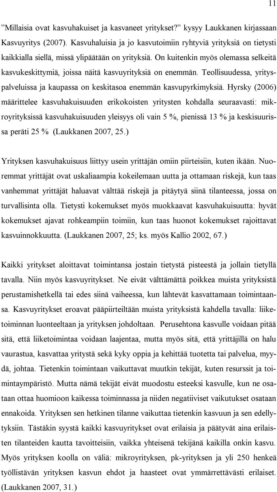 On kuitenkin myös olemassa selkeitä kasvukeskittymiä, joissa näitä kasvuyrityksiä on enemmän. Teollisuudessa, yrityspalveluissa ja kaupassa on keskitasoa enemmän kasvupyrkimyksiä.