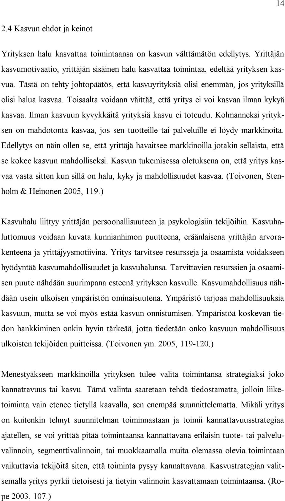 Ilman kasvuun kyvykkäitä yrityksiä kasvu ei toteudu. Kolmanneksi yrityksen on mahdotonta kasvaa, jos sen tuotteille tai palveluille ei löydy markkinoita.