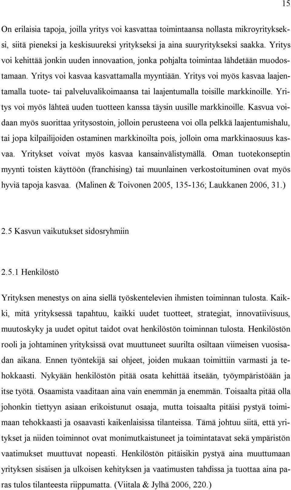 Yritys voi myös kasvaa laajentamalla tuote- tai palveluvalikoimaansa tai laajentumalla toisille markkinoille. Yritys voi myös lähteä uuden tuotteen kanssa täysin uusille markkinoille.