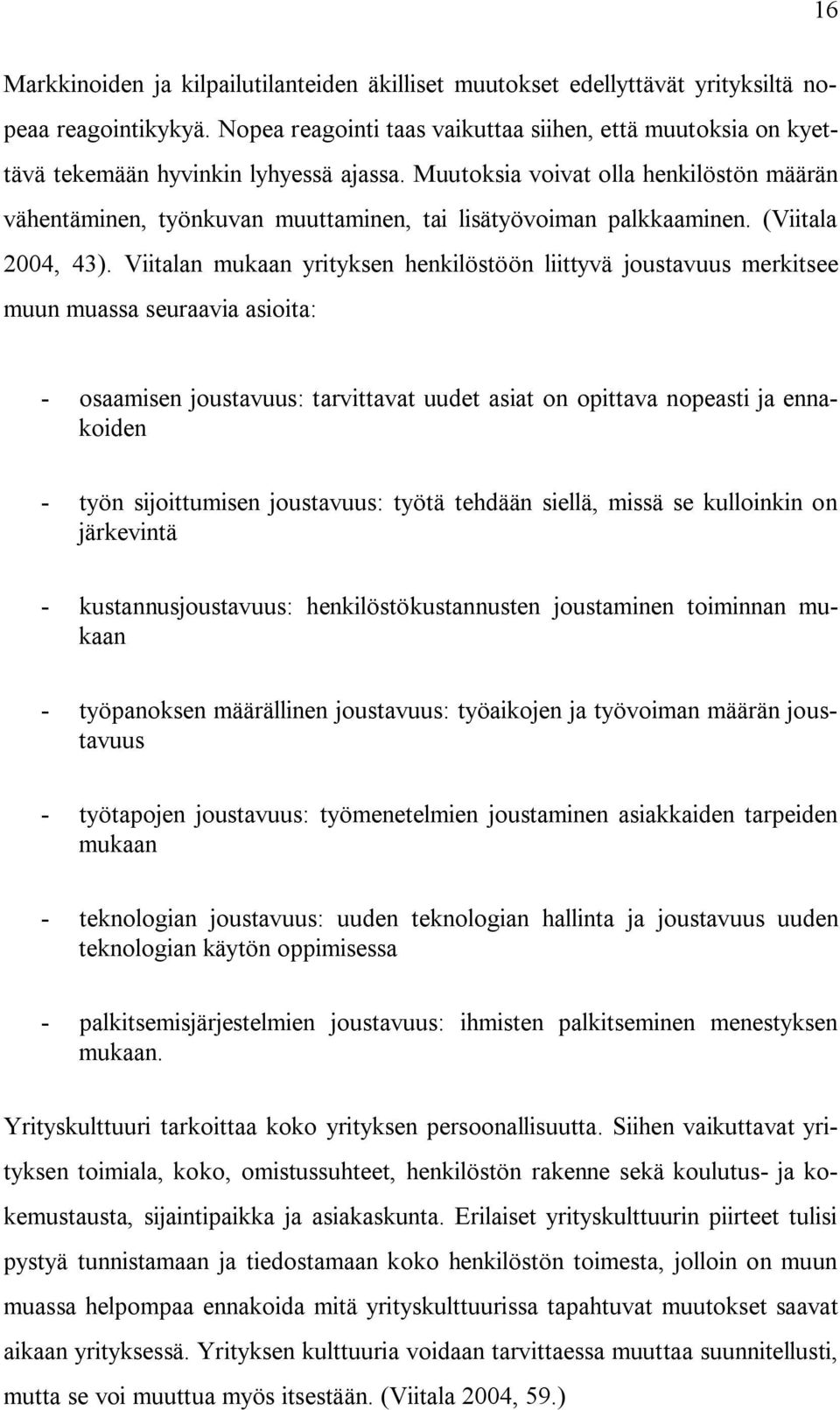 Muutoksia voivat olla henkilöstön määrän vähentäminen, työnkuvan muuttaminen, tai lisätyövoiman palkkaaminen. (Viitala 2004, 43).