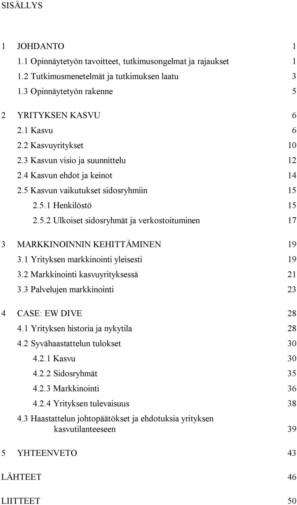 1 Yrityksen markkinointi yleisesti 19 3.2 Markkinointi kasvuyrityksessä 21 3.3 Palvelujen markkinointi 23 4 CASE: EW DIVE 28 4.1 Yrityksen historia ja nykytila 28 4.2 Syvähaastattelun tulokset 30 4.2.1 Kasvu 30 4.