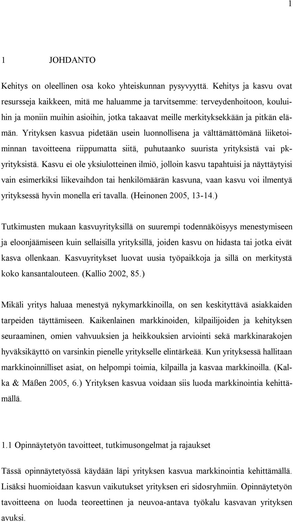 Yrityksen kasvua pidetään usein luonnollisena ja välttämättömänä liiketoiminnan tavoitteena riippumatta siitä, puhutaanko suurista yrityksistä vai pkyrityksistä.