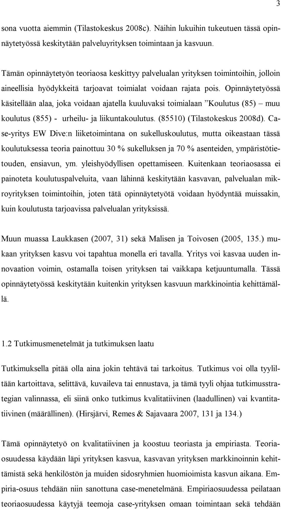 Opinnäytetyössä käsitellään alaa, joka voidaan ajatella kuuluvaksi toimialaan Koulutus (85) muu koulutus (855) - urheilu- ja liikuntakoulutus. (85510) (Tilastokeskus 2008d).