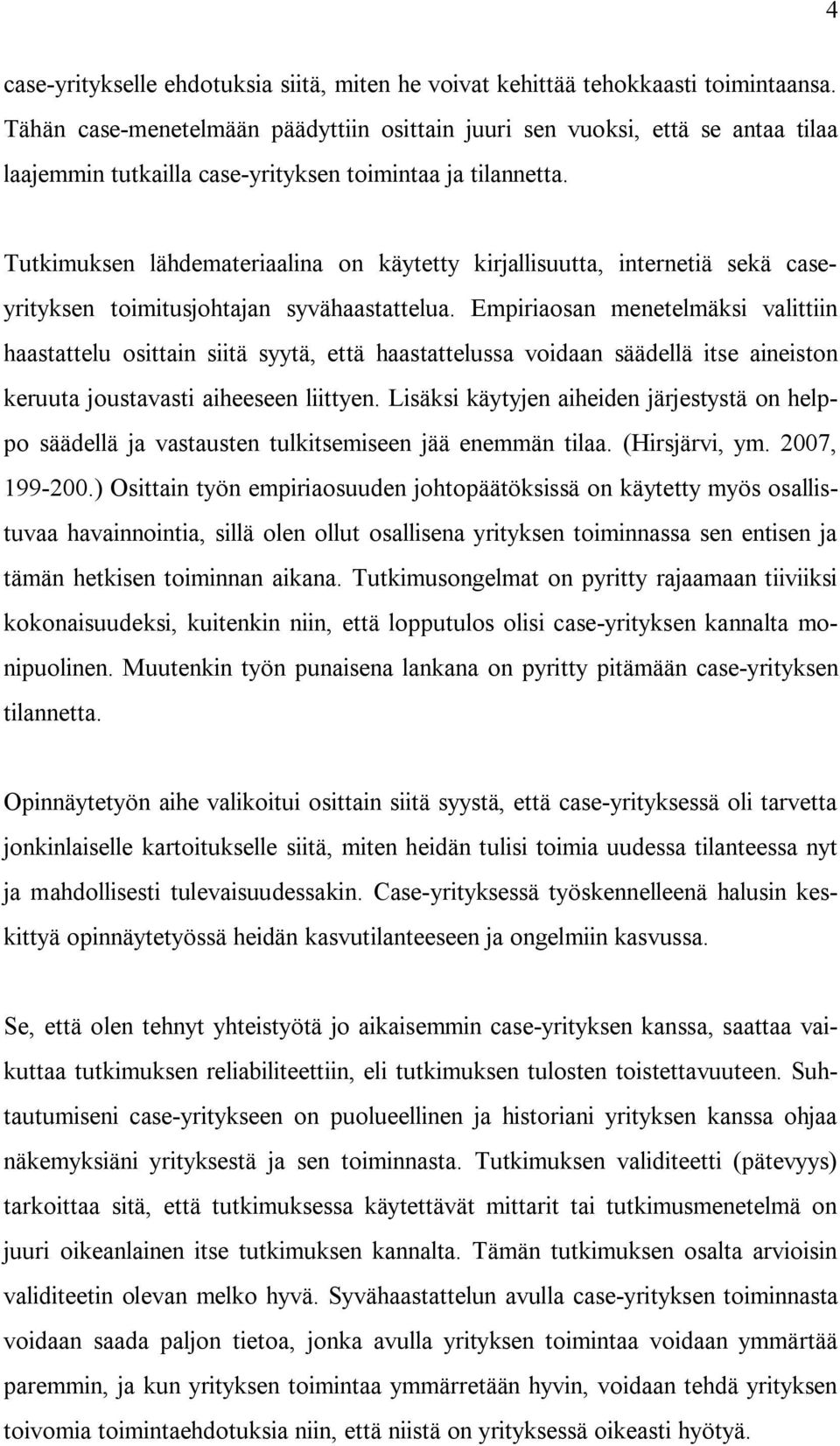 Tutkimuksen lähdemateriaalina on käytetty kirjallisuutta, internetiä sekä caseyrityksen toimitusjohtajan syvähaastattelua.